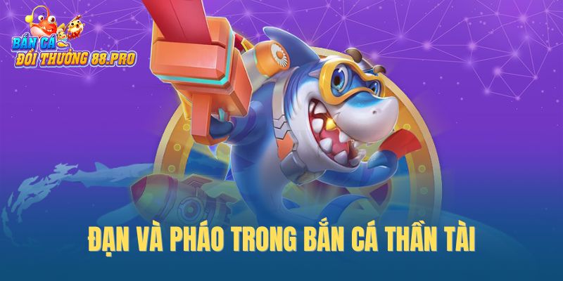 Đạn và pháo trong bắn cá thần tài
