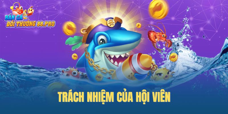 Trách nhiệm của hội viên khi tham gia bắn cá đổi thưởng